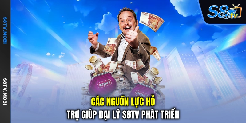 Các nguồn lực hỗ trợ giúp đại lý S8TV phát triển