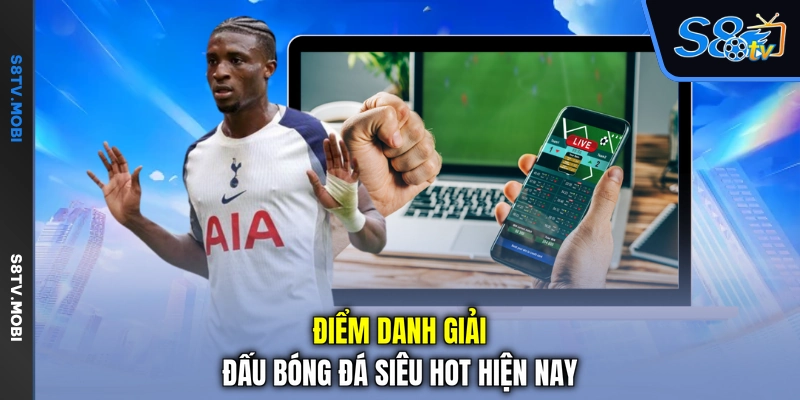 Điểm danh giải đấu bóng đá siêu hot hiện nay