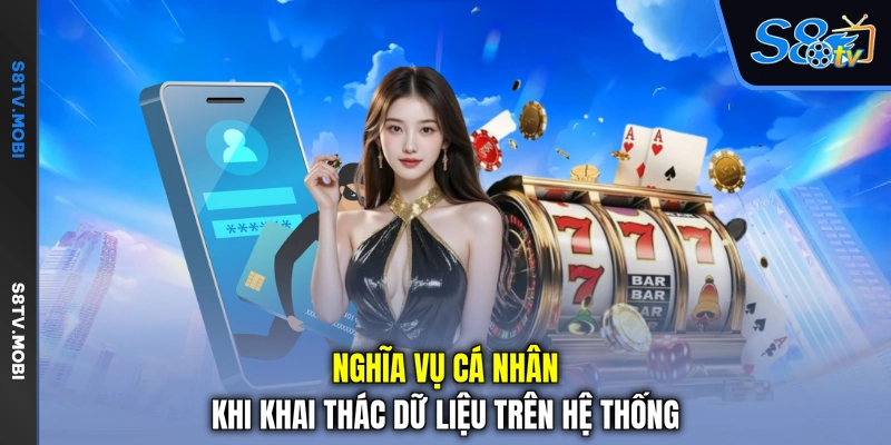 Nghĩa vụ cá nhân khi khai thác dữ liệu trên hệ thống